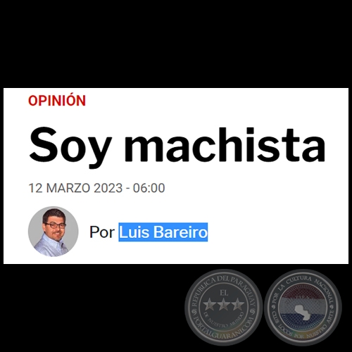 SOY MACHISTA - Por LUIS BAREIRO - Domingo, 12 de Marzo de 2023